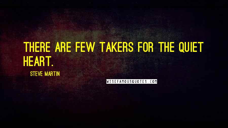 Steve Martin Quotes: There are few takers for the quiet heart.