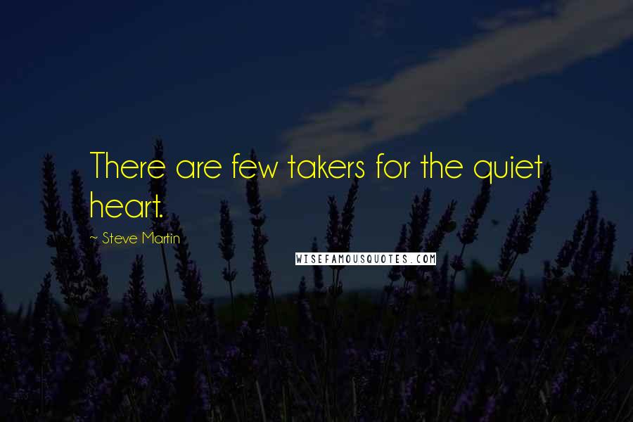 Steve Martin Quotes: There are few takers for the quiet heart.