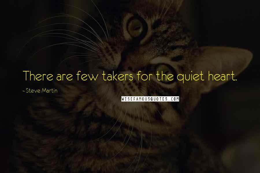 Steve Martin Quotes: There are few takers for the quiet heart.