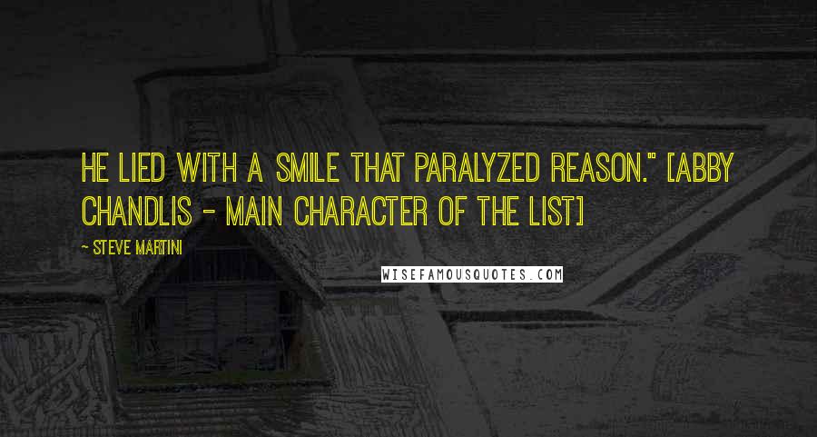 Steve Martini Quotes: He lied with a smile that paralyzed reason." [Abby Chandlis - main character of The List]