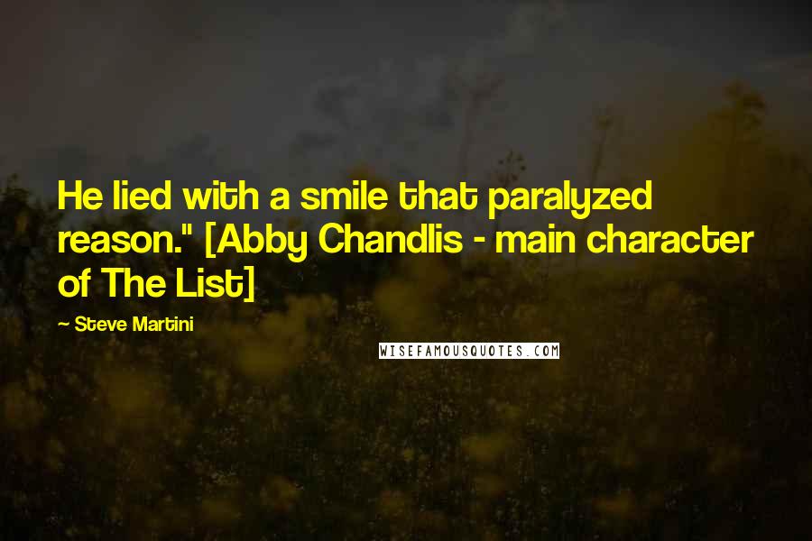 Steve Martini Quotes: He lied with a smile that paralyzed reason." [Abby Chandlis - main character of The List]