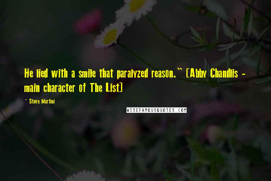 Steve Martini Quotes: He lied with a smile that paralyzed reason." [Abby Chandlis - main character of The List]