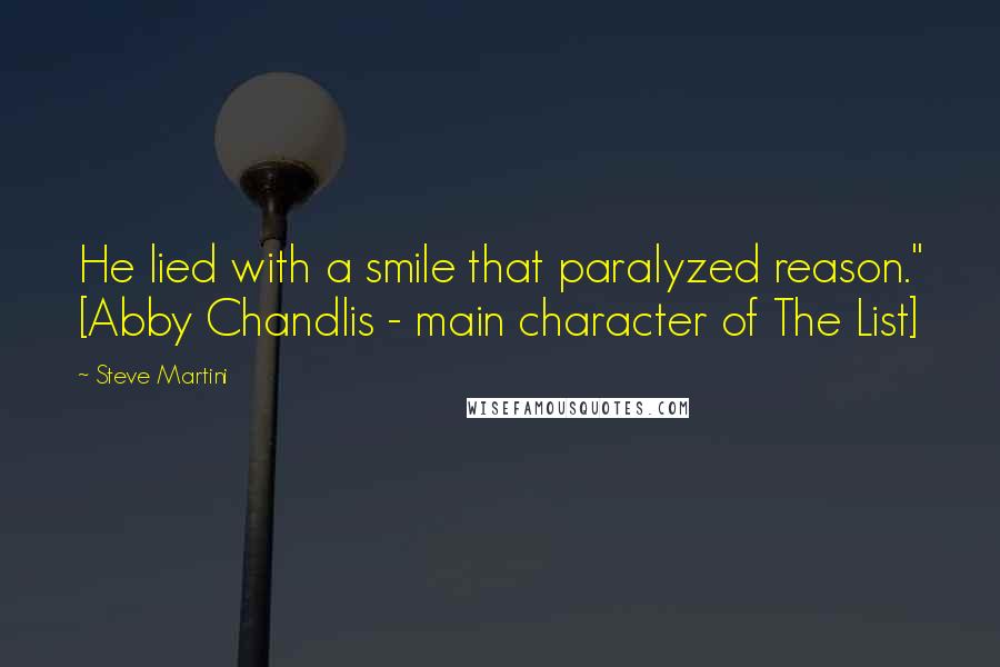 Steve Martini Quotes: He lied with a smile that paralyzed reason." [Abby Chandlis - main character of The List]