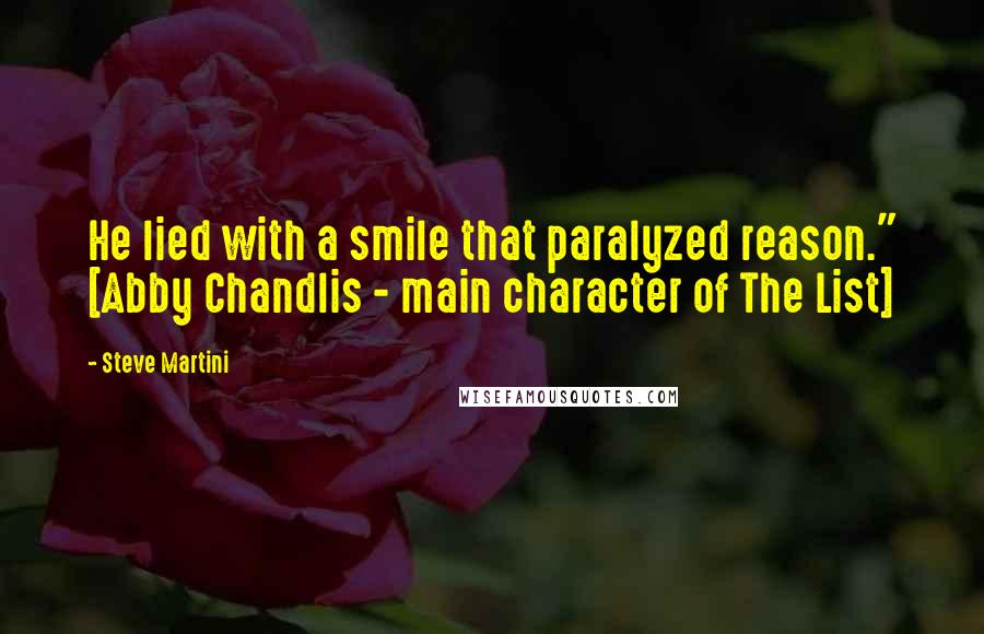 Steve Martini Quotes: He lied with a smile that paralyzed reason." [Abby Chandlis - main character of The List]