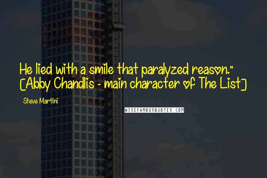 Steve Martini Quotes: He lied with a smile that paralyzed reason." [Abby Chandlis - main character of The List]