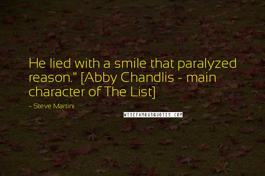 Steve Martini Quotes: He lied with a smile that paralyzed reason." [Abby Chandlis - main character of The List]