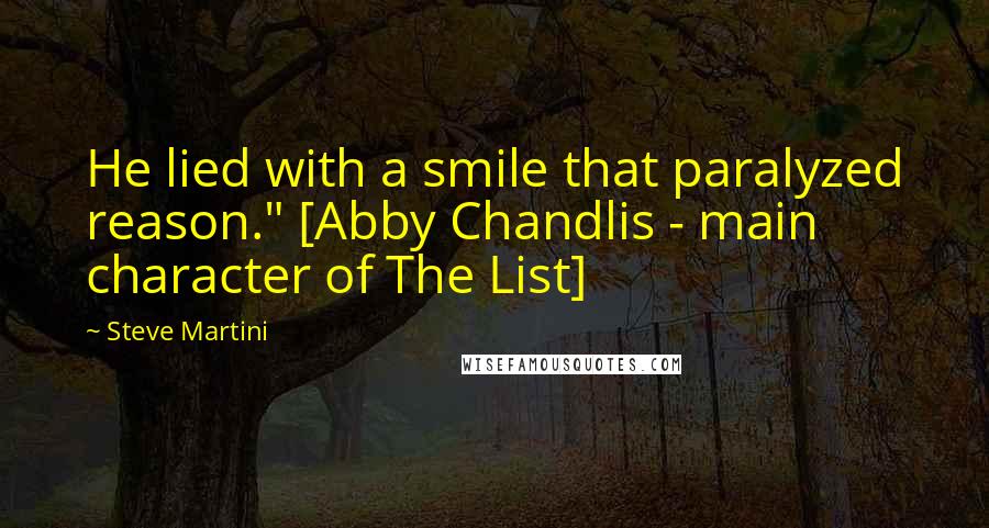 Steve Martini Quotes: He lied with a smile that paralyzed reason." [Abby Chandlis - main character of The List]