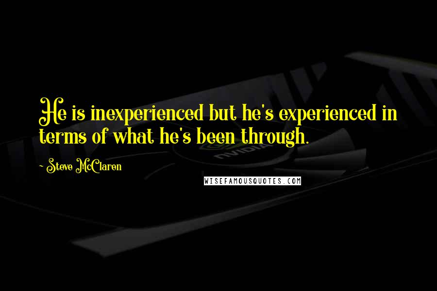 Steve McClaren Quotes: He is inexperienced but he's experienced in terms of what he's been through.