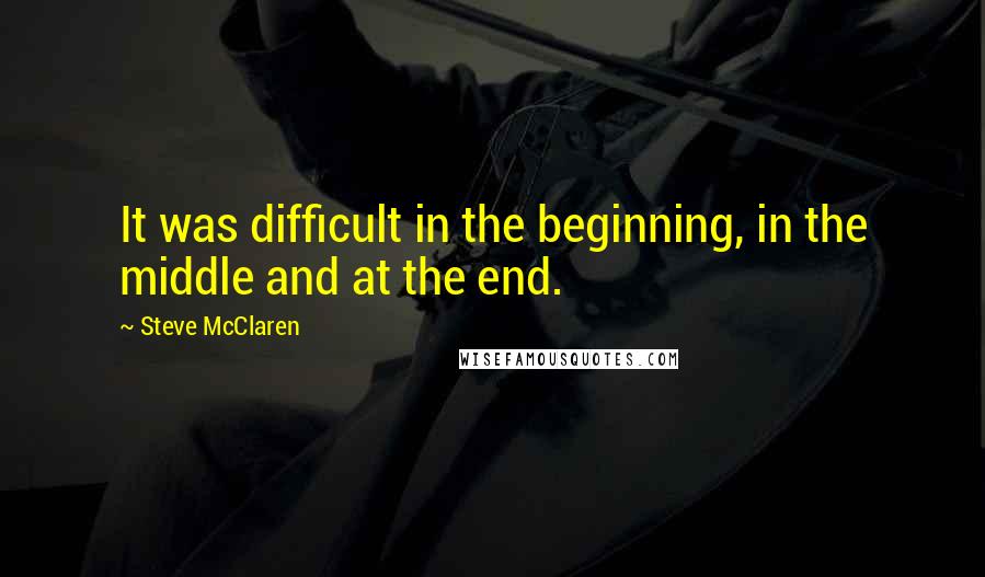 Steve McClaren Quotes: It was difficult in the beginning, in the middle and at the end.