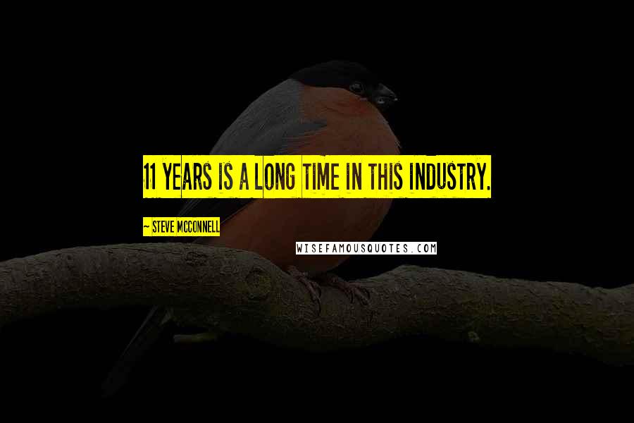 Steve McConnell Quotes: 11 years is a long time in this industry.