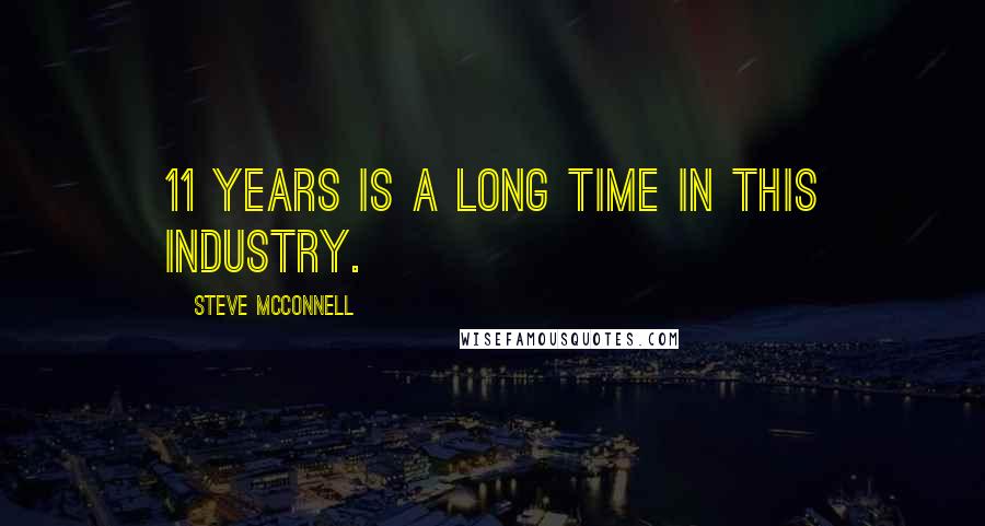 Steve McConnell Quotes: 11 years is a long time in this industry.