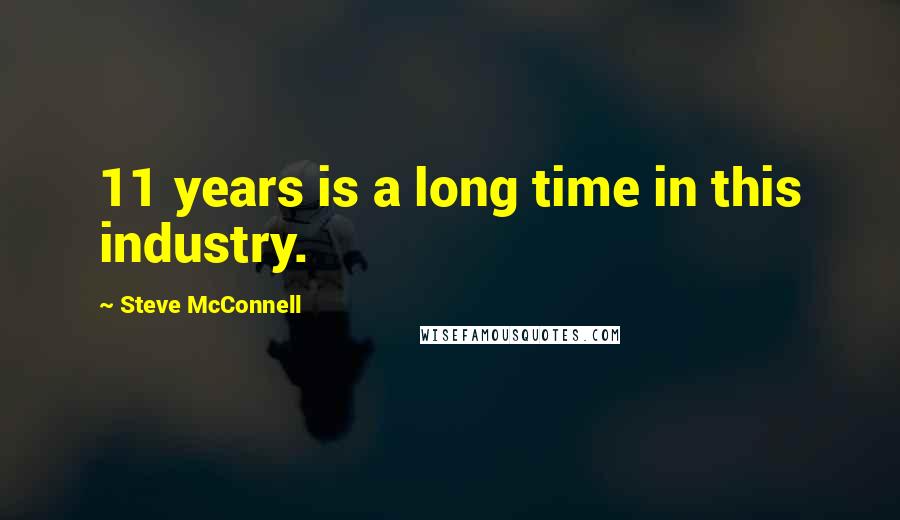 Steve McConnell Quotes: 11 years is a long time in this industry.