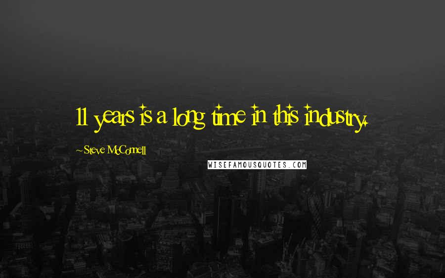 Steve McConnell Quotes: 11 years is a long time in this industry.