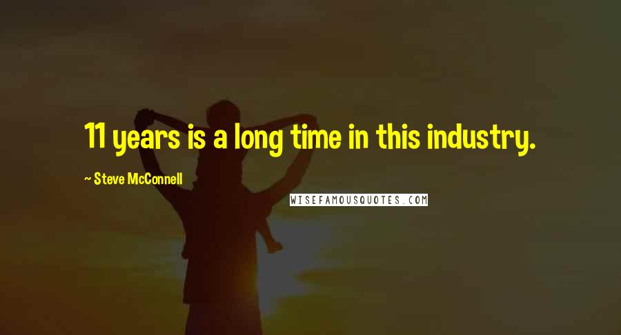 Steve McConnell Quotes: 11 years is a long time in this industry.