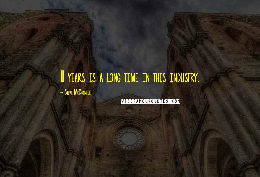 Steve McConnell Quotes: 11 years is a long time in this industry.