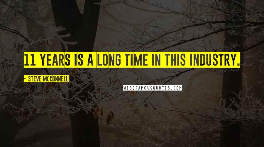 Steve McConnell Quotes: 11 years is a long time in this industry.