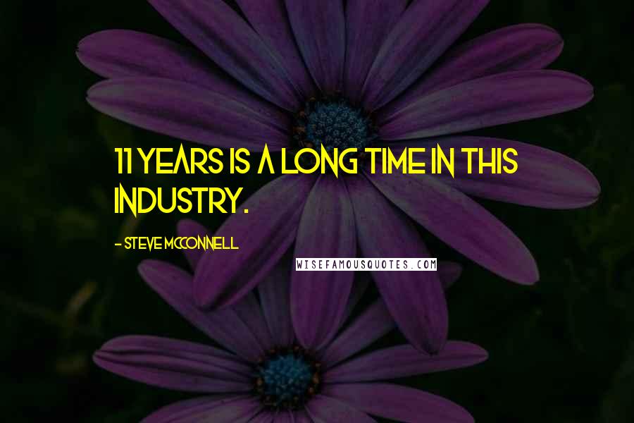 Steve McConnell Quotes: 11 years is a long time in this industry.
