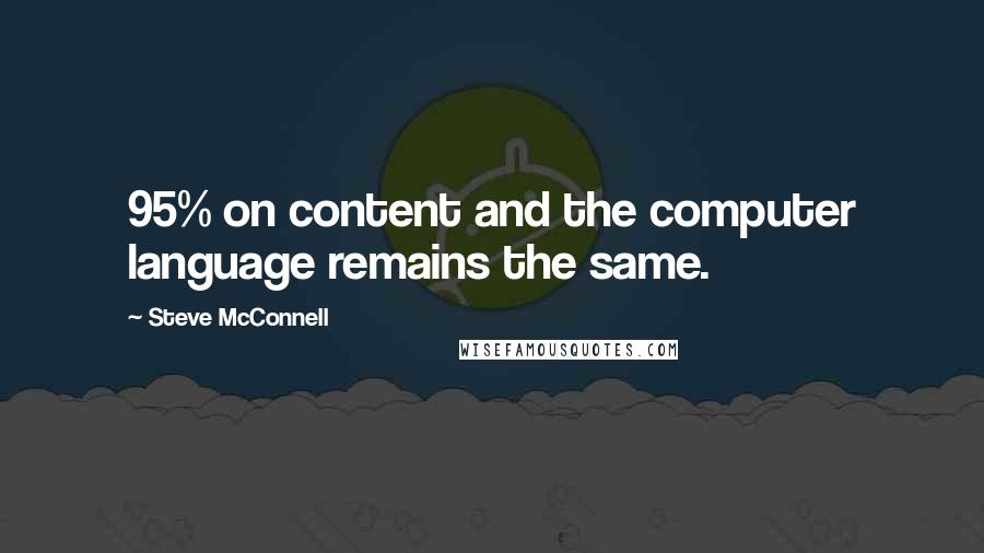 Steve McConnell Quotes: 95% on content and the computer language remains the same.