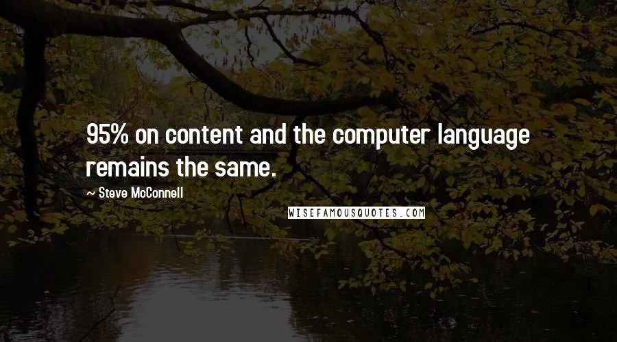 Steve McConnell Quotes: 95% on content and the computer language remains the same.