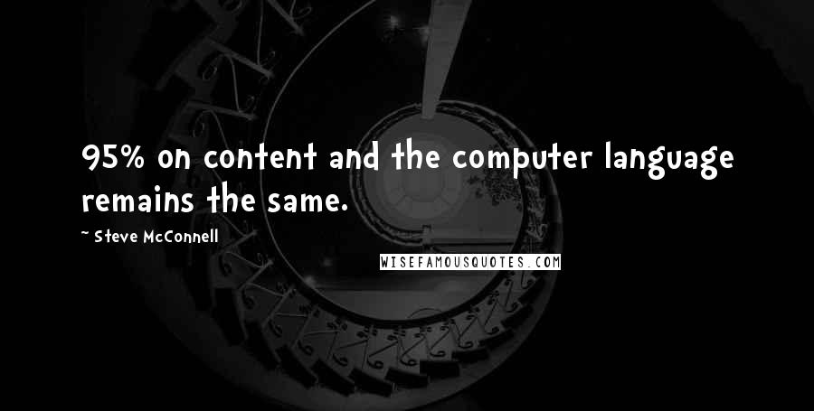 Steve McConnell Quotes: 95% on content and the computer language remains the same.