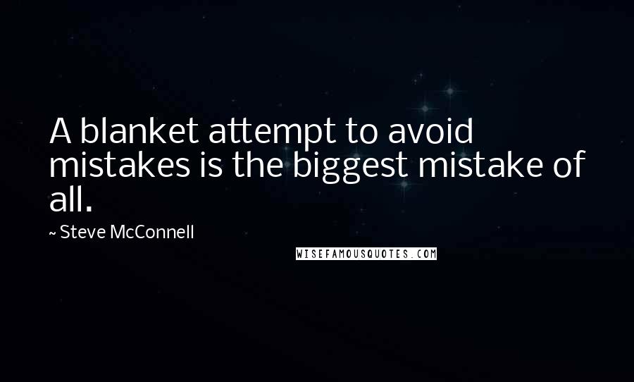 Steve McConnell Quotes: A blanket attempt to avoid mistakes is the biggest mistake of all.