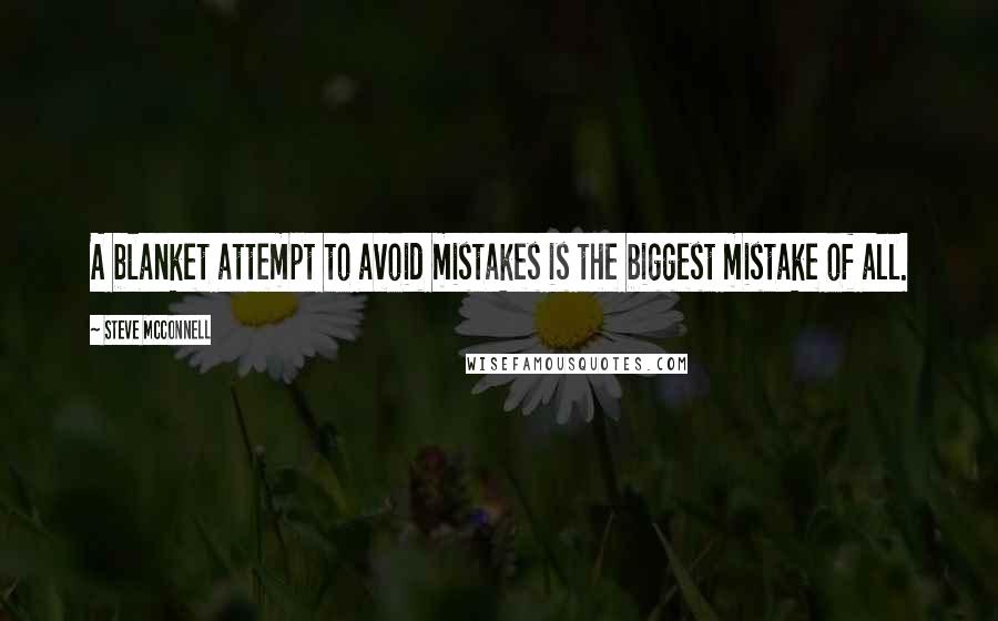 Steve McConnell Quotes: A blanket attempt to avoid mistakes is the biggest mistake of all.