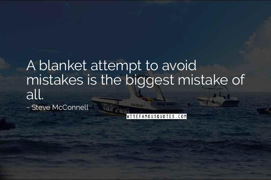 Steve McConnell Quotes: A blanket attempt to avoid mistakes is the biggest mistake of all.