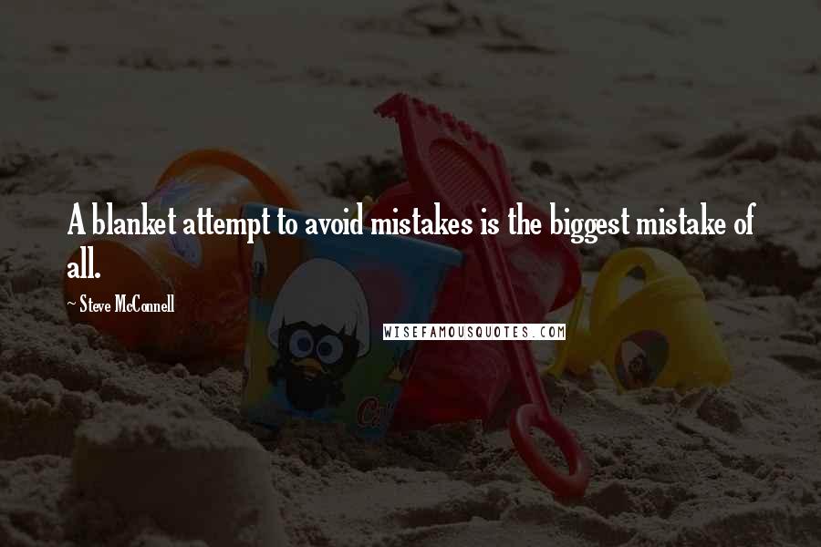 Steve McConnell Quotes: A blanket attempt to avoid mistakes is the biggest mistake of all.