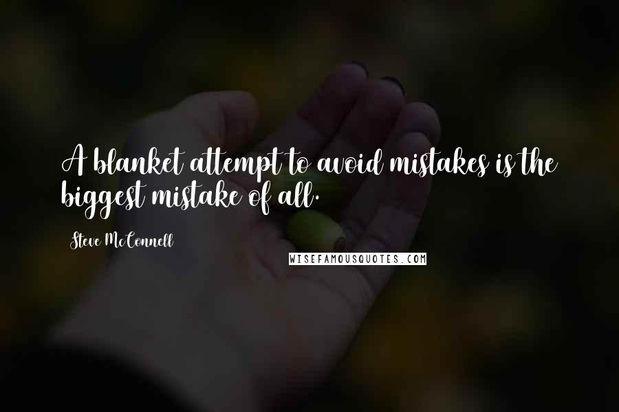 Steve McConnell Quotes: A blanket attempt to avoid mistakes is the biggest mistake of all.