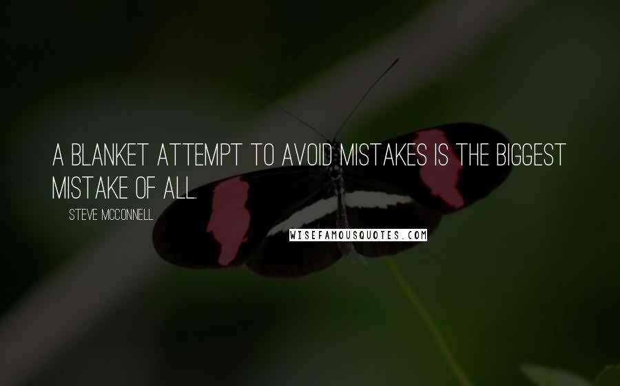 Steve McConnell Quotes: A blanket attempt to avoid mistakes is the biggest mistake of all.