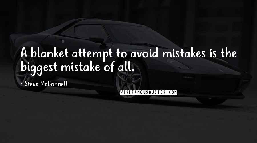 Steve McConnell Quotes: A blanket attempt to avoid mistakes is the biggest mistake of all.