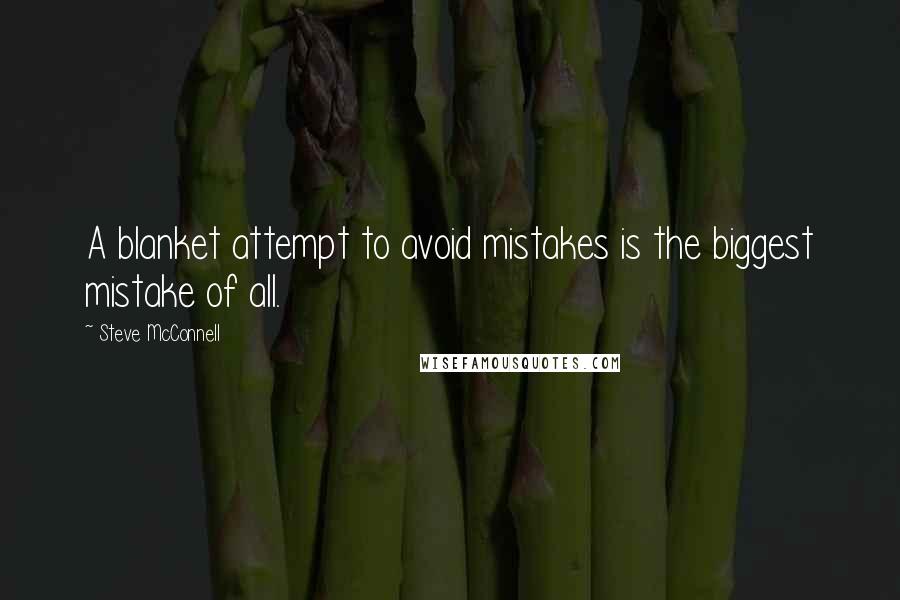 Steve McConnell Quotes: A blanket attempt to avoid mistakes is the biggest mistake of all.