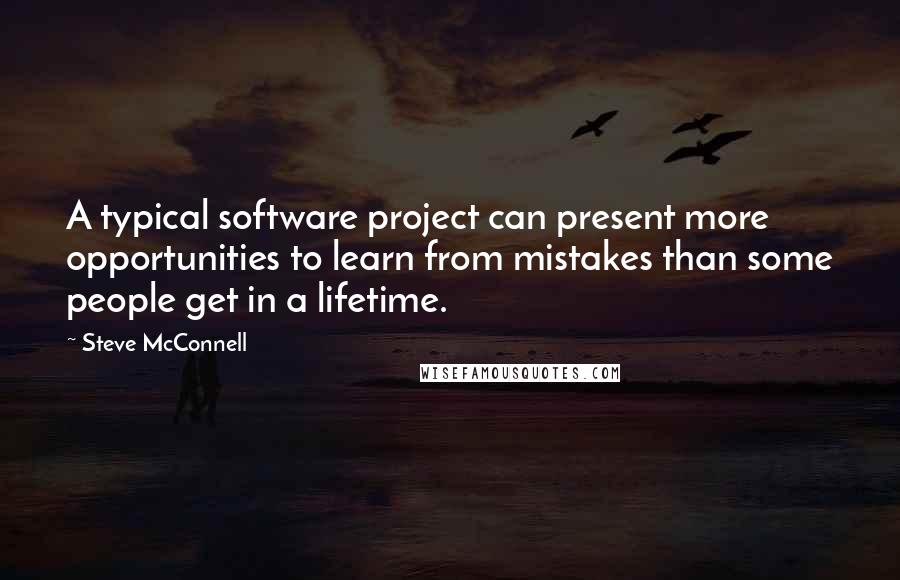 Steve McConnell Quotes: A typical software project can present more opportunities to learn from mistakes than some people get in a lifetime.