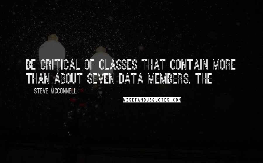 Steve McConnell Quotes: Be critical of classes that contain more than about seven data members. The