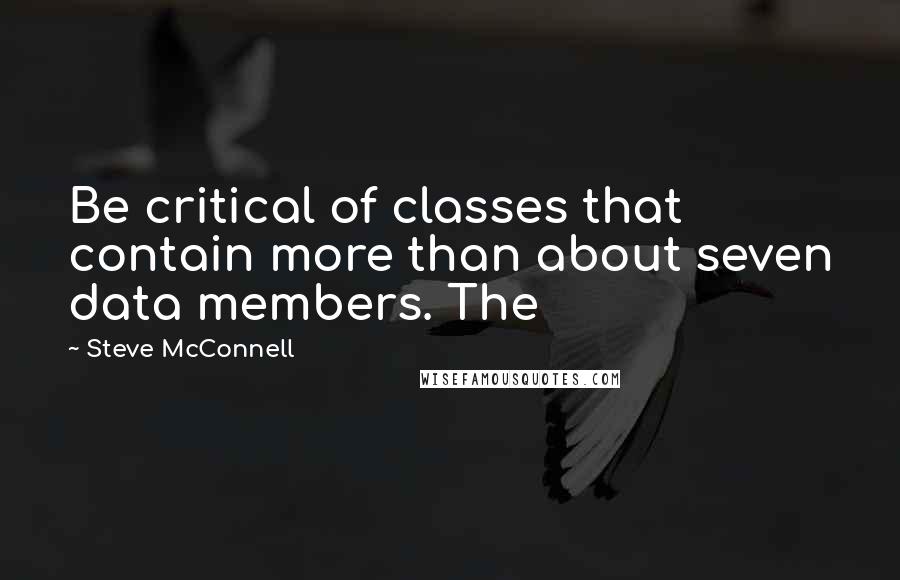 Steve McConnell Quotes: Be critical of classes that contain more than about seven data members. The