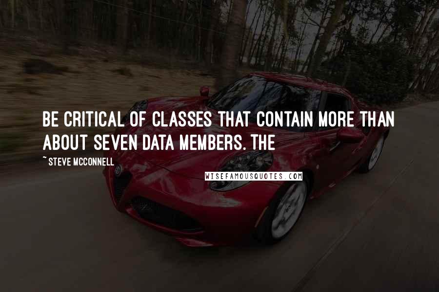 Steve McConnell Quotes: Be critical of classes that contain more than about seven data members. The