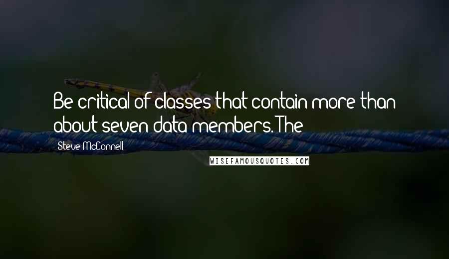 Steve McConnell Quotes: Be critical of classes that contain more than about seven data members. The