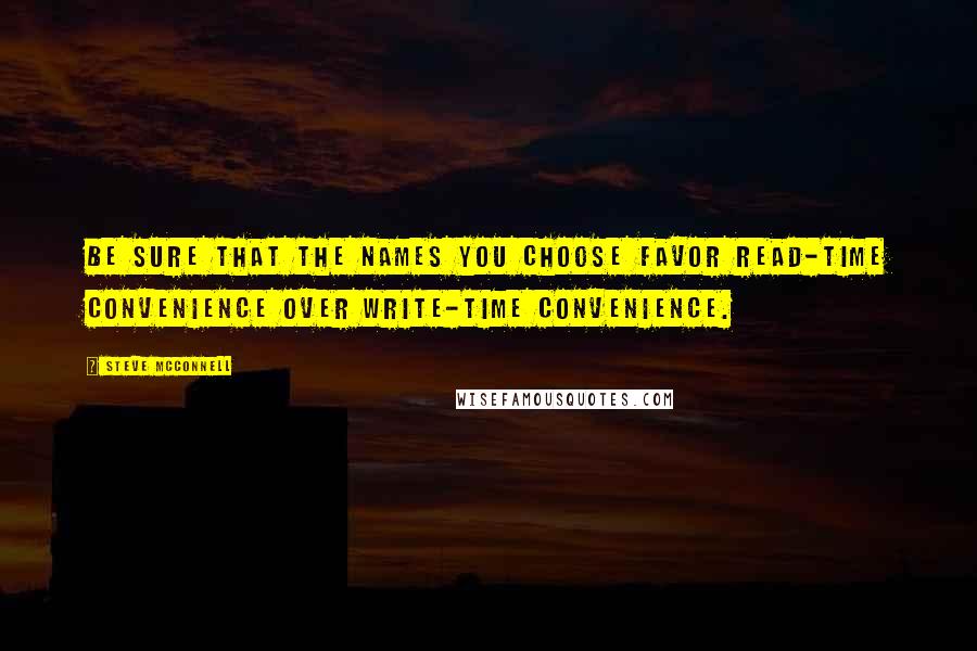 Steve McConnell Quotes: Be sure that the names you choose favor read-time convenience over write-time convenience.