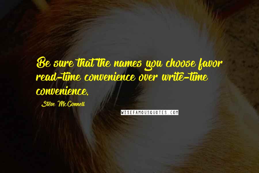 Steve McConnell Quotes: Be sure that the names you choose favor read-time convenience over write-time convenience.