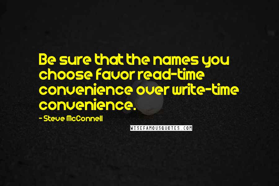 Steve McConnell Quotes: Be sure that the names you choose favor read-time convenience over write-time convenience.