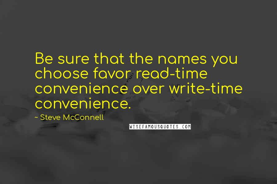 Steve McConnell Quotes: Be sure that the names you choose favor read-time convenience over write-time convenience.