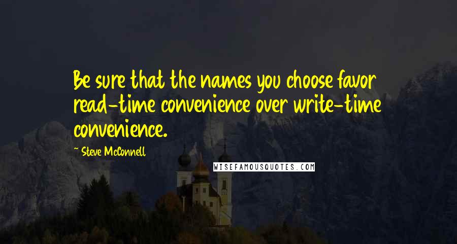 Steve McConnell Quotes: Be sure that the names you choose favor read-time convenience over write-time convenience.