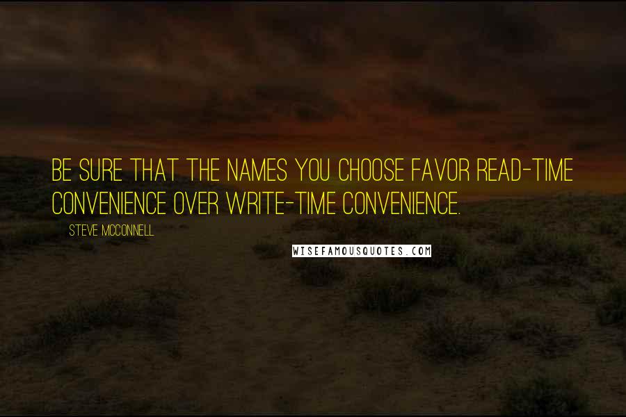 Steve McConnell Quotes: Be sure that the names you choose favor read-time convenience over write-time convenience.