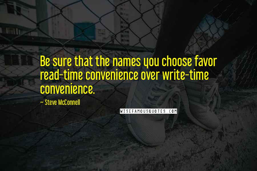 Steve McConnell Quotes: Be sure that the names you choose favor read-time convenience over write-time convenience.