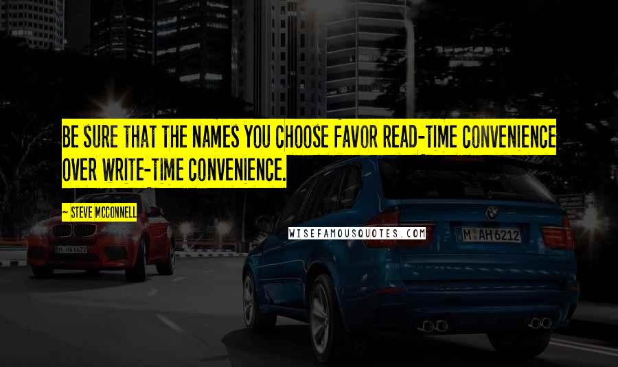 Steve McConnell Quotes: Be sure that the names you choose favor read-time convenience over write-time convenience.