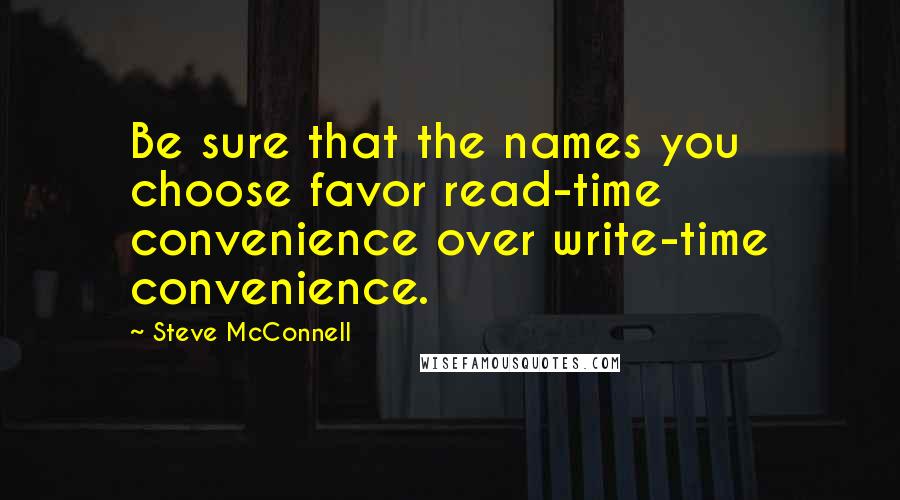 Steve McConnell Quotes: Be sure that the names you choose favor read-time convenience over write-time convenience.