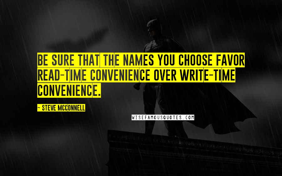 Steve McConnell Quotes: Be sure that the names you choose favor read-time convenience over write-time convenience.