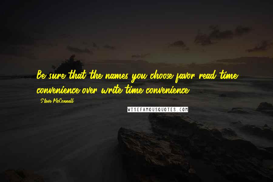 Steve McConnell Quotes: Be sure that the names you choose favor read-time convenience over write-time convenience.