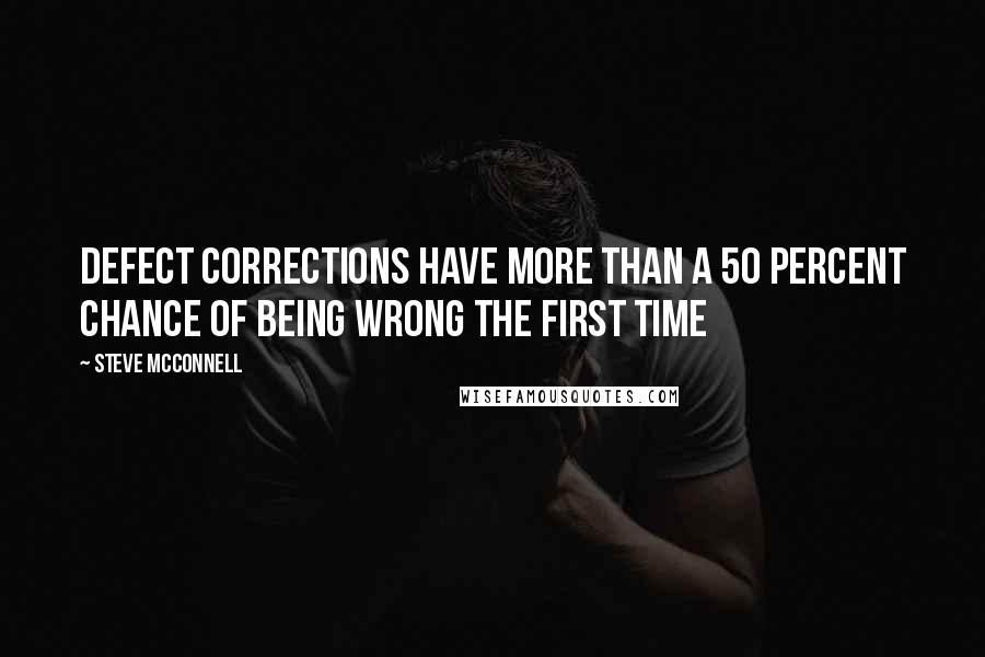 Steve McConnell Quotes: defect corrections have more than a 50 percent chance of being wrong the first time