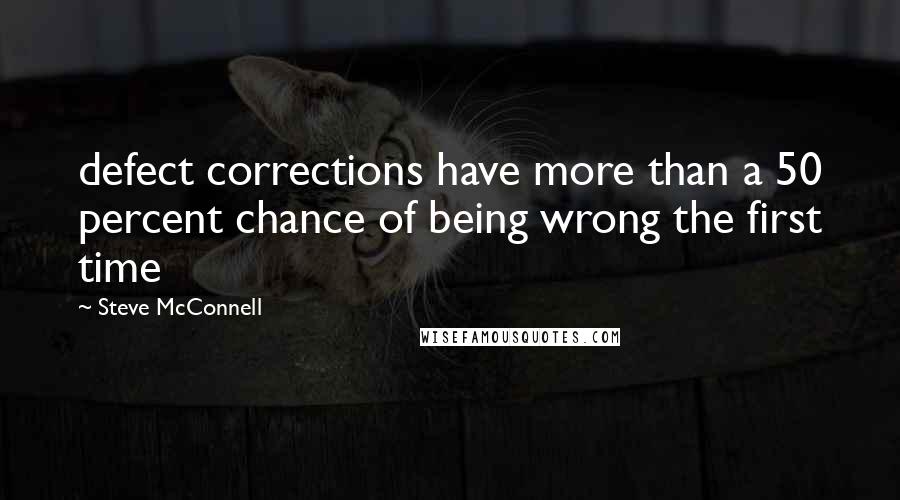 Steve McConnell Quotes: defect corrections have more than a 50 percent chance of being wrong the first time